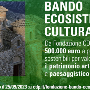 Fondazione CDP Ecosistemi culturali: bando di 500mila euro per la valorizzazione del patrimonio culturale e artistico