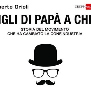 Alberto Orioli：“爸爸的孩子给谁？ 改变 Confindustria 的运动史"