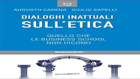 “Dialoghi inattuali sull’etica: quello che le Business School non dicono” saggio di Sapelli e Carena